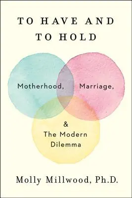 To Have and to Hold: Maternitatea, căsătoria și dilema modernă - To Have and to Hold: Motherhood, Marriage, and the Modern Dilemma