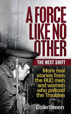 O forță ca nimeni alta: The Next Shift: Mai multe povești reale ale bărbaților și femeilor Ruc care au făcut poliție în timpul tulburărilor - A Force Like No Other: The Next Shift: More Real Stories from the Ruc Men and Women Who Policed the Troubles