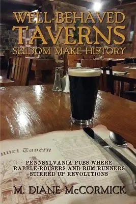 Tavernele bine crescute rareori fac istorie: Pennsylvania Pubs Where Rabble-Rousers and Rum Runners Stirred Up Revolutions - Well-Behaved Taverns Seldom Make History: Pennsylvania Pubs Where Rabble-Rousers and Rum Runners Stirred Up Revolutions
