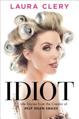 Idiotul: Povești de viață de la creatoarea Help Helen Smash - Idiot: Life Stories from the Creator of Help Helen Smash