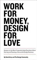 Work for Money, Design for Love: Răspunsuri la cele mai frecvente întrebări despre începerea și conducerea unei afaceri de design de succes - Work for Money, Design for Love: Answers to the Most Frequently Asked Questions about Starting and Running a Successful Design Business