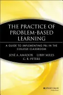 The Practice of Problem-Based Learning (Practica învățării bazate pe probleme): A Guide to Implementing Pbl in the College Classroom - The Practice of Problem-Based Learning: A Guide to Implementing Pbl in the College Classroom