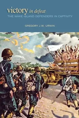 Victorie în înfrângere: Apărătorii insulei Wake în captivitate - Victory in Defeat: The Wake Island Defenders in Captivity