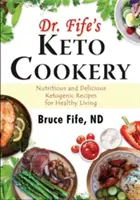 Dr. Fife's Keto Cookery: Rețete ketogenice nutritive și delicioase pentru o viață sănătoasă - Dr. Fife's Keto Cookery: Nutritious and Delicious Ketogenic Recipes for Healthy Living