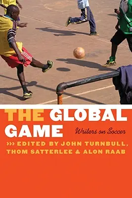 The Global Game: Scriitori despre fotbal - The Global Game: Writers on Soccer