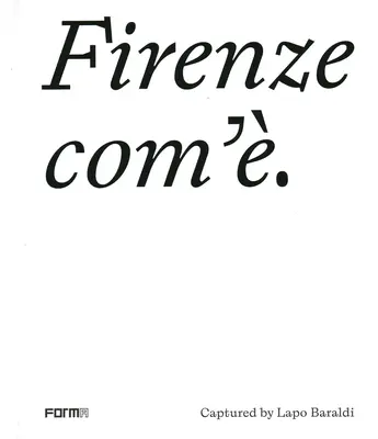 Firenze Com'/Florence as It Is: Capturată de Lapo Baraldi - Firenze Com'/Florence as It Is: Captured by Lapo Baraldi