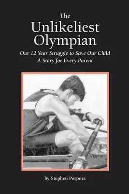 The Unlikeliest Olympian: Our 12-Year Struggle to Save Our Child: O poveste pentru fiecare părinte - The Unlikeliest Olympian: Our 12-Year Struggle to Save Our Child: A Story for Every Parent