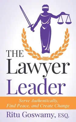 The Lawyer Leader: Servirea autentică, găsirea păcii și crearea schimbării - The Lawyer Leader: Serve Authentically, Find Peace, and Create Change