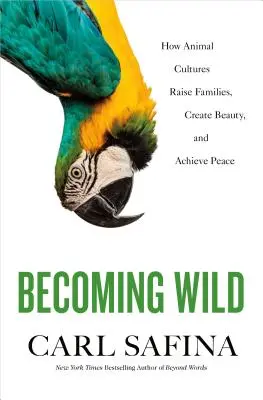 Devenind sălbatic: Cum culturile animale cresc familii, creează frumusețe și obțin pacea - Becoming Wild: How Animal Cultures Raise Families, Create Beauty, and Achieve Peace