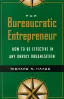 Antreprenorul birocratic: Cum să fii eficient în orice organizație indisciplinată - The Bureaucratic Entrepreneur: How to Be Effective in Any Unruly Organization