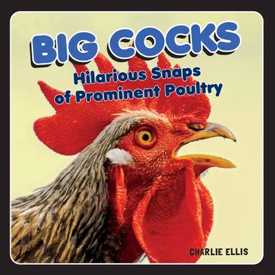 Cocoși mari: Fotografii hilare cu păsări de curte proeminente - Big Cocks: Hilarious Snaps of Prominent Poultry