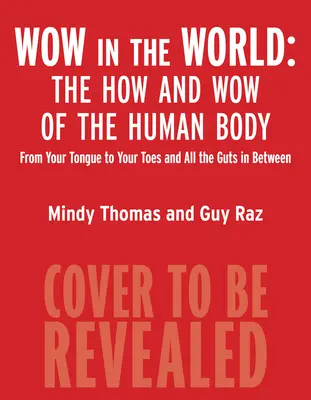 Wow in the World: The How and Wow of the Human Body (Cum și Wow ale corpului uman): De la limbă până la degetele de la picioare și toate măruntaiele dintre ele - Wow in the World: The How and Wow of the Human Body: From Your Tongue to Your Toes and All the Guts in Between