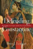 Apărându-l pe Constantin: Amurgul unui imperiu și zorii creștinătății - Defending Constantine: The Twilight of an Empire and the Dawn of Christendom