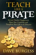 Predă ca un pirat: Creșteți implicarea elevilor, stimulați-vă creativitatea și transformați-vă viața ca educator - Teach Like a Pirate: Increase Student Engagement, Boost Your Creativity, and Transform Your Life as an Educator