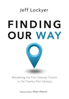 Găsirea drumului nostru: Revendicarea Bisericii primului secol în secolul XXI - Finding Our Way: Reclaiming the First-Century Church in the Twenty-First Century