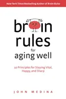 Brain Rules for Aging Well: 10 principii pentru a rămâne vital, fericit și ascuțit - Brain Rules for Aging Well: 10 Principles for Staying Vital, Happy, and Sharp