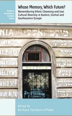 A cui memorie? Care viitor?: Remembering Ethnic Cleansing and Lost Cultural Diversity in Eastern, Central and Southeastern Europe - Whose Memory? Which Future?: Remembering Ethnic Cleansing and Lost Cultural Diversity in Eastern, Central and Southeastern Europe
