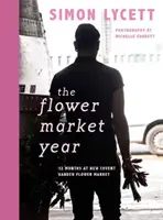 Anul pieței de flori: 12 luni la noua piață de flori Covent Garden - The Flower Market Year: 12 Months at New Covent Garden Flower Market