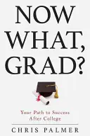 Now What, Grad?: Calea ta către succes după facultate - Now What, Grad?: Your Path to Success After College