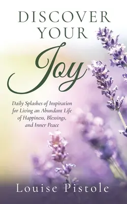 Descoperă-ți bucuria: Stropi zilnici de inspirație pentru a trăi o viață abundentă de fericire, binecuvântări și pace interioară - Discover Your Joy: Daily Splashes of Inspiration for Living an Abundant Life of Happiness, Blessings, and Inner Peace