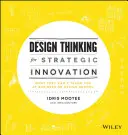 Design Thinking for Strategic Innovation - What They Can't Teach You at Business or Design School