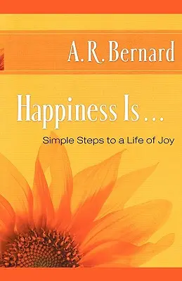 Fericirea este . . .: Pași simpli către o viață plină de bucurie - Happiness Is . . .: Simple Steps to a Life of Joy