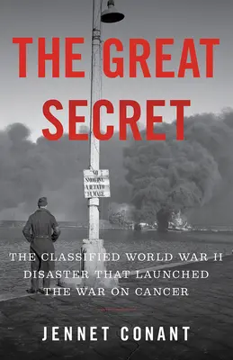 Marele secret: Dezastrul clasificat din al Doilea Război Mondial care a lansat războiul împotriva cancerului - The Great Secret: The Classified World War II Disaster That Launched the War on Cancer