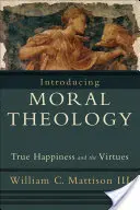 Introducere în teologia morală: Fericirea adevărată și virtuțile - Introducing Moral Theology: True Happiness and the Virtues
