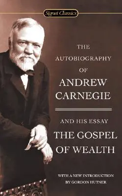 Autobiografia lui Andrew Carnegie și Evanghelia bogăției (The Autobiography of Andrew Carnegie and the Gospel of Wealth) - The Autobiography of Andrew Carnegie and the Gospel of Wealth