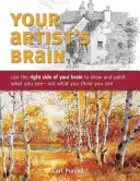 Creierul tău de artist: Folosește-ți partea dreaptă a creierului pentru a desena și picta ceea ce vezi - nu ceea ce crezi că vezi - Your Artist's Brain: Use the Right Side of Your Brain to Draw and Paint What You See - Not What You Think You See