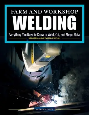 Farm and Workshop Welding, ediția a treia revizuită: Tot ce trebuie să știți pentru a suda, tăia și modela metalul - Farm and Workshop Welding, Third Revised Edition: Everything You Need to Know to Weld, Cut, and Shape Metal