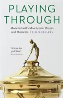 Playing Through: Jucătorii și momentele cele mai emblematice ale golfului modern - Playing Through: Modern Golf's Most Iconic Players and Moments