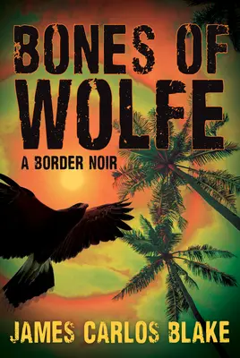 Oasele lui Wolfe: Un noir de frontieră - The Bones of Wolfe: A Border Noir