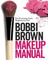 Manual de machiaj Bobbi Brown - Pentru toată lumea, de la începător la profesionist - Bobbi Brown Makeup Manual - For Everyone from Beginner to Pro