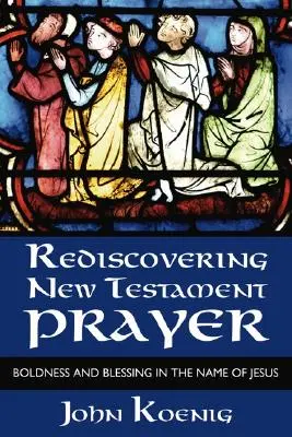 Redescoperirea rugăciunii din Noul Testament - Rediscovering New Testament Prayer