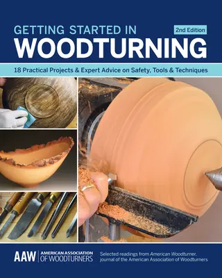 Noțiuni de bază în turnarea lemnului: 18 proiecte practice și sfaturi de specialitate privind siguranța, uneltele și tehnicile - Getting Started in Woodturning: 18 Practical Projects & Expert Advice on Safety, Tools & Techniques