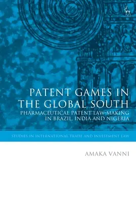 Jocurile brevetelor în Sudul global: Elaborarea legislației privind brevetele farmaceutice în Brazilia, India și Nigeria - Patent Games in the Global South: Pharmaceutical Patent Law-Making in Brazil, India and Nigeria