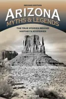 Mituri și legende din Arizona: Poveștile adevărate din spatele misterelor istoriei, ediția a doua - Arizona Myths and Legends: The True Stories behind History's Mysteries, 2nd Edition