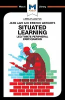 An Analysis of Jean Lave and Etienne Wenger's Situated Learning: Participarea periferică legitimă - An Analysis of Jean Lave and Etienne Wenger's Situated Learning: Legitimate Peripheral Participation
