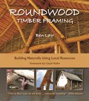 Încadrare din lemn rotund: Construirea naturală folosind resurse locale, ediția a 3-a - Roundwood Timber Framing: Building Naturally Using Local Resources, 3rd Edition