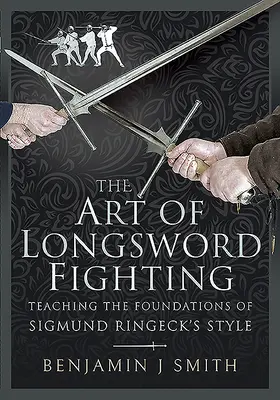 Arta luptei cu sabia lungă: Predarea fundamentelor stilului lui Sigmund Ringeck - The Art of Longsword Fighting: Teaching the Foundations of Sigmund Ringeck's Style