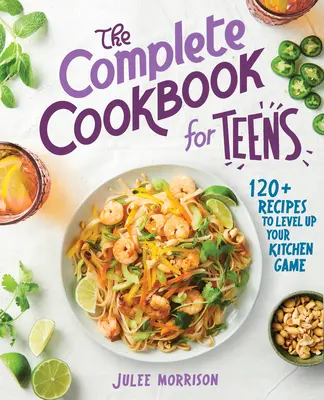 Cartea de bucate completă pentru adolescenți: 120+ rețete pentru a-ți îmbunătăți jocul în bucătărie - The Complete Cookbook for Teens: 120+ Recipes to Level Up Your Kitchen Game