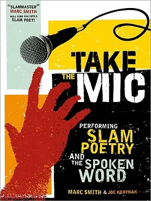 Take the Mic: Arta poeziei de performanță, Slam, și Spoken Word - Take the Mic: The Art of Performance Poetry, Slam, and the Spoken Word