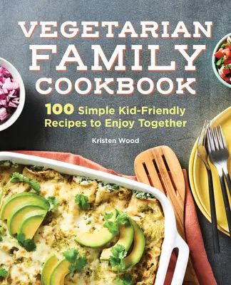 Cartea de bucate vegetariană pentru familie: 100 de rețete simple și prietenoase pentru copii pe care să le savurăm împreună - The Vegetarian Family Cookbook: 100 Simple Kid-Friendly Recipes to Enjoy Together