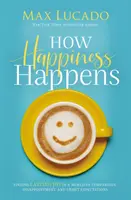 Cum se întâmplă fericirea - Găsirea bucuriei durabile într-o lume a comparației, dezamăgirii și așteptărilor nesatisfăcute - How Happiness Happens - Finding Lasting Joy in a World of Comparison, Disappointment, and Unmet Expectations