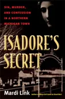 Secretul lui Isadore: Păcat, crimă și confesiune într-un oraș din nordul statului Michigan - Isadore's Secret: Sin, Murder, and Confession in a Northern Michigan Town