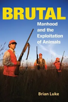 Brutal: Bărbăția și exploatarea animalelor - Brutal: Manhood and the Exploitation of Animals