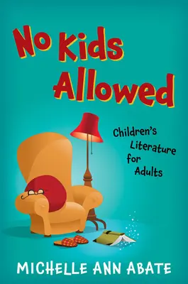 Copiii nu au voie: Literatură pentru copii pentru adulți - No Kids Allowed: Children's Literature for Adults