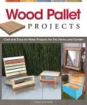 Proiecte de palet din lemn: Proiecte cool și ușor de făcut pentru casă și grădină - Wood Pallet Projects: Cool and Easy-To-Make Projects for the Home and Garden