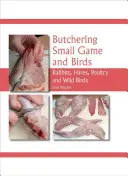 Măcelărirea vânatului mic și a păsărilor: Iepuri, iepuri de câmp, păsări de curte și păsări sălbatice - Butchering Small Game and Birds: Rabbits, Hares, Poultry and Wild Birds